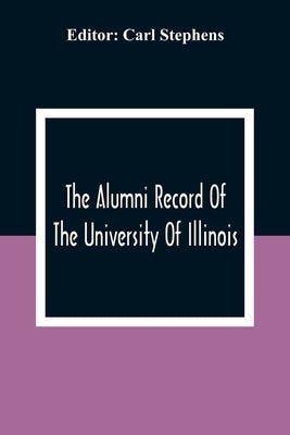 The Alumni Record Of The University Of Illinois, Chicago Departments; Colleges Of Medicine And Dentistry, School Of Pharmacy by Stephens, Carl