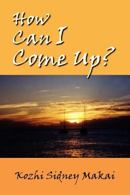 How Can I Come Up? by Makai, Kozhi Sidney