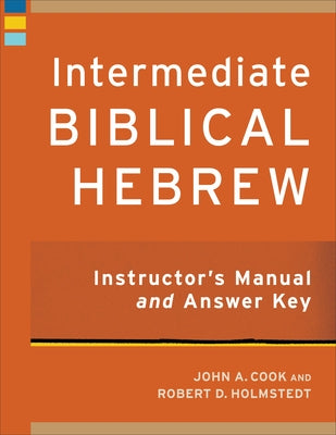 Intermediate Biblical Hebrew Instructor's Manual and Answer Key by Cook, John A.