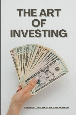 The Art of Investing: Harmonizing Wealth and Wisdom by Agarwal