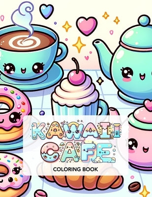 Kawaii Cafe Coloring Book: Cute Sweet Treats For Kids Ages 4-8 by Lòpez, DiAnn