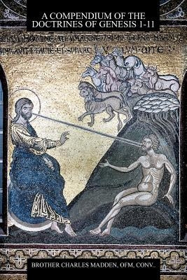A Compendium of the Doctrines of Genesis 1-11 by Brother Charles Madden, Ofm Conv