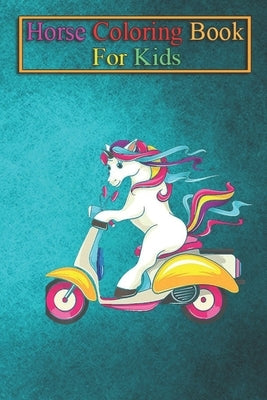 Horse Coloring Book For Kids: Unicorn Riding Scooter Horned Horse Rider Unicorns Rainbow Magic Fantasy Colorful Unicorny Magic Funny Cute Animal Col by K. R., Jenny