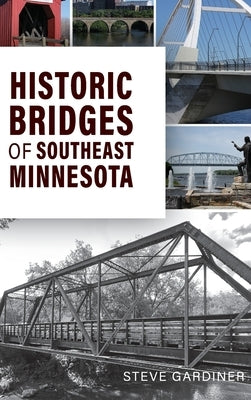 Historic Bridges of Southeast Minnesota by Gardiner, Steven E.