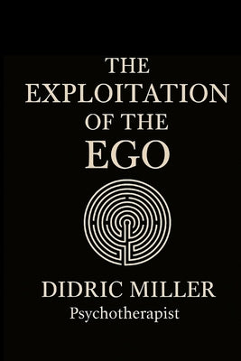 The Exploitation of the Ego by Miller, Didric