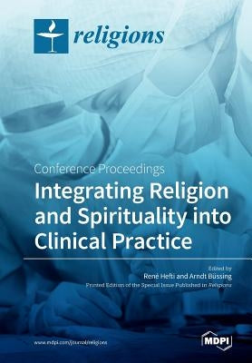 Integrating Religion and Spirituality into Clinical Practice: Conference Proceedings by Hefti, René