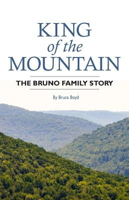 King of the Mountain: The Bruno Family Story by Boyd, Bruce