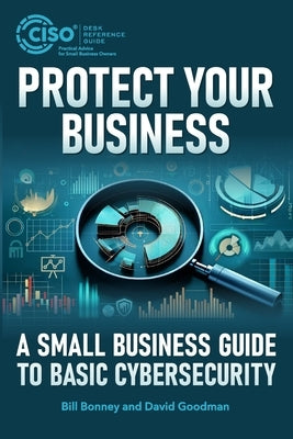 Protect Your Business: A Small Business Guide to Basic Cybersecurity by Goodman, David