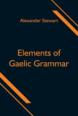 Elements of Gaelic Grammar by Stewart, Alexander