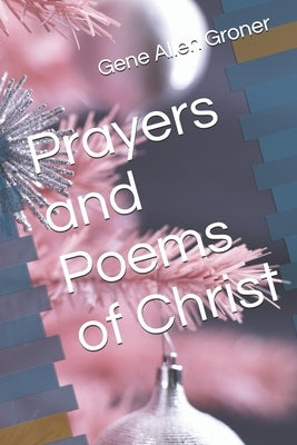 Prayers and Poems of Christ by Groner, Gene Allen
