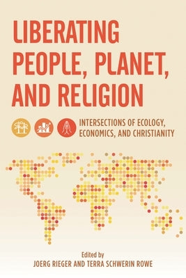 Liberating People, Planet, and Religion: Intersections of Ecology, Economics, and Christianity by Rieger, Joerg