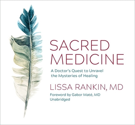 Sacred Medicine: A Doctor's Quest to Unravel the Mysteries of Healing by Rankin, Lissa
