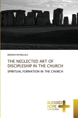 The Neglected Art of Discipleship in the Church by Inyangala, Benson