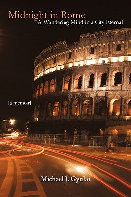 Midnight in Rome: A Wandering Mind in a City Eternal by Gyulai, Michael J.
