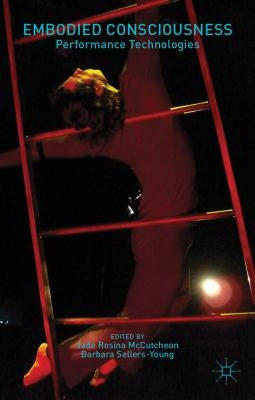 Embodied Consciousness: Performance Technologies by McCutcheon, J.