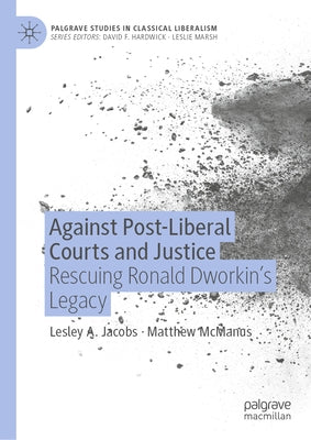 Against Post-Liberal Courts and Justice: Rescuing Ronald Dworkin's Legacy by Jacobs, Lesley a.