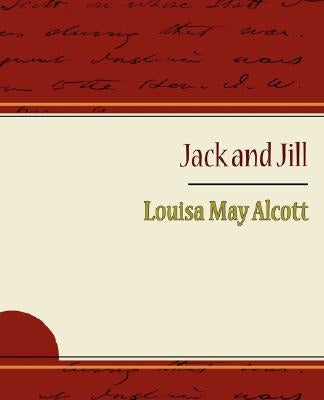 Jack and Jill - Alcott Louisa May by Louisa May Alcott, May Alcott