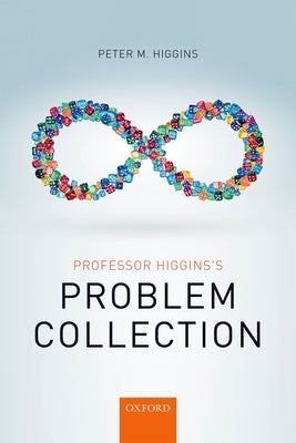 Professor Higgins's Problem Collection by Higgins, Peter M.