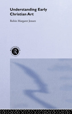 Understanding Early Christian Art by Jensen, Robin M.