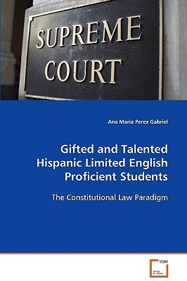 Gifted and Talented Hispanic Limited English Proficient Students by Perez Gabriel, Ana Maria