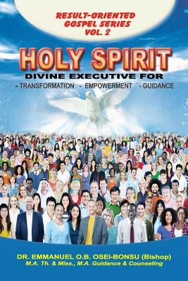 Holy Spirit: Divine Executive for Transformation, Empowerment and Guidance by Osei-Bonsu, Emmanuel O. B.