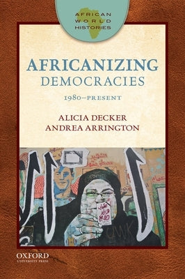 Africanizing Democracies: 1980-Present by Decker, Alicia C.