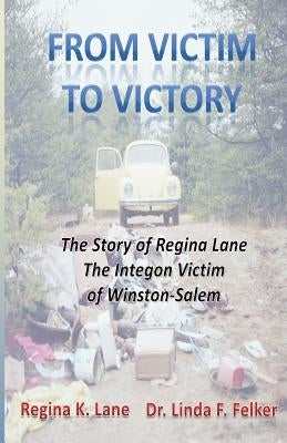 From Victim to Victory: The Story of Regina Lane, the Integon Victim of Winston-Salem by Felker, Linda