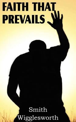 Faith That Prevails by Wigglesworth, Smith