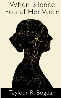 When Silence Found Her Voice by Bogdan, Taylour R.
