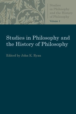 Studies in Philosophy and the History of Philosophy by Ryan, John K.