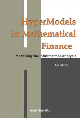 Hypermodels in Mathematical Finance: Modelling Via Infinitesimal Analysis by Ng, Siu-Ah