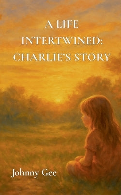 A Life Intertwined: Charlie's Story by Gee, Johnny