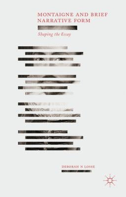 Montaigne and Brief Narrative Form: Shaping the Essay by Losse, D.