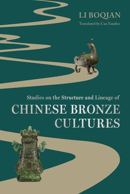 Studies on the Structure and Lineage of Chinese Bronze Cultures by Cao, Xiaofen