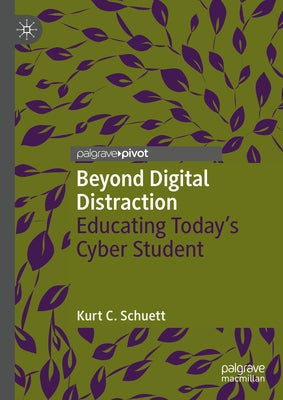 Beyond Digital Distraction: Educating Today's Cyber Student by Schuett, Kurt C.