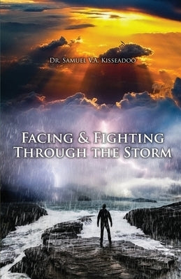 Facing and Fighting Through the Storm by Kisseadoo, Samuel V. a.