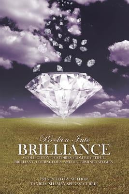 Broken Into Brilliance: A collection of stories from beautiful, brilliant, courageous, and determined women by O' Hare, Miranda