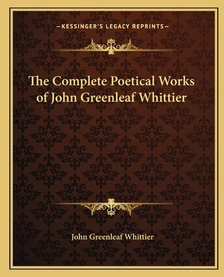 The Complete Poetical Works of John Greenleaf Whittier by Whittier, John Greenleaf