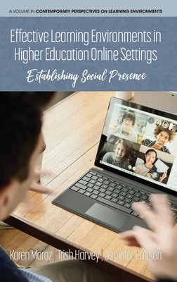 Effective Learning Environments in Higher Education Online Settings: Establishing Social Presence by Moroz, Karen