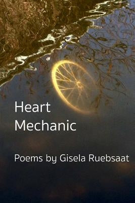 Heart Mechanic: Poems by Ruebsaat, Gisela