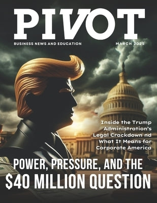 Pivot Magazine Issue 33: The $40 Million Surrender: Power, Pressure, and the Legal Battle Reshaping Corporate America by O'Byrne, Chris