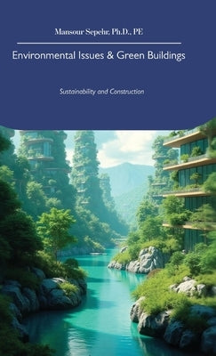 Environmental Issues & Green Buildings, Sustainability and Construction by Sepehr, Pe