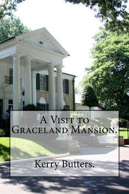 A Visit to Graceland Mansion. by Butters, Kerry