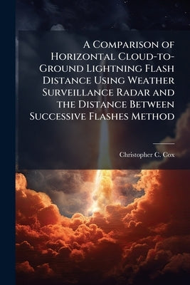 A Comparison of Horizontal Cloud-to-Ground Lightning Flash Distance Using Weather Surveillance Radar and the Distance Between Successive Flashes Metho by Cox, Christopher C.