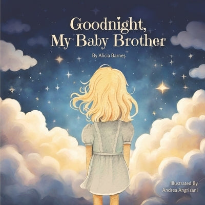 Goodnight, My Baby Brother: A story for little hearts explaining the loss of a sibling to miscarriage, stillbirth, or infant death. by Angrisani, Andrea