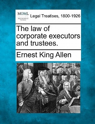 The Law of Corporate Executors and Trustees. by Allen, Ernest King