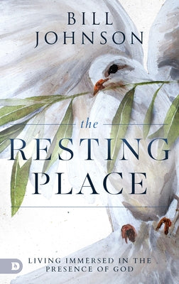 The Resting Place: Living Immersed in the Presence of God by Johnson, Bill