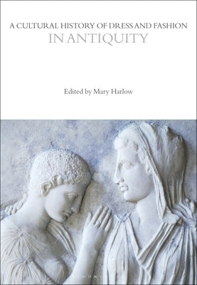 A Cultural History of Dress and Fashion in Antiquity by Harlow, Mary