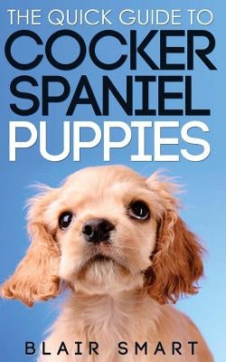 The Quick Guide to Cocker Spaniel Puppies by Smart, Blair