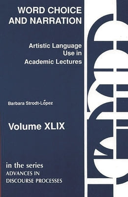 Word Choice and Narration in Academic Lectures: An Essay in Artistic Language Usage by Strodt-Lopez, Barbara